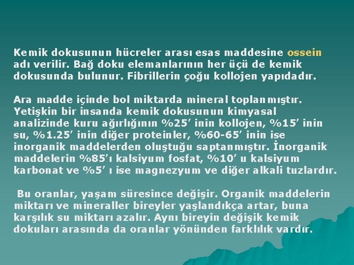 Kemik dokusunun hücreler arası esas maddesine ossein adı verilir. Bağ doku elemanlarının her üçü