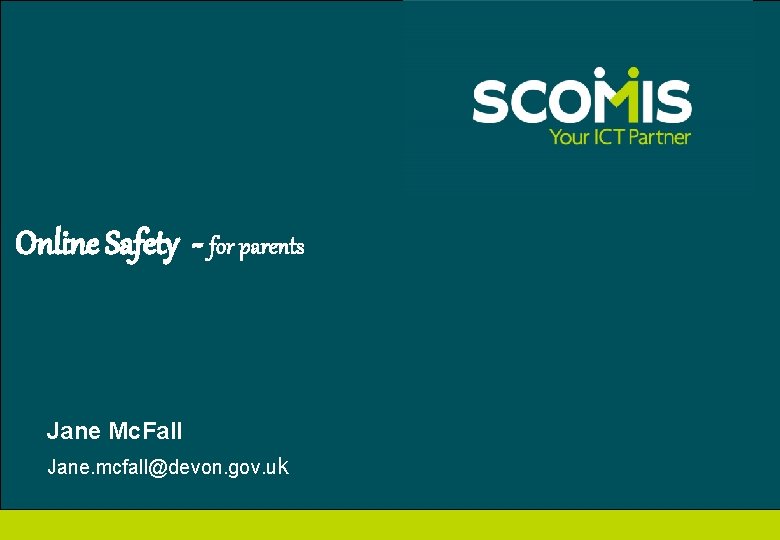 Online Safety - for parents Jane Mc. Fall Jane. mcfall@devon. gov. uk 