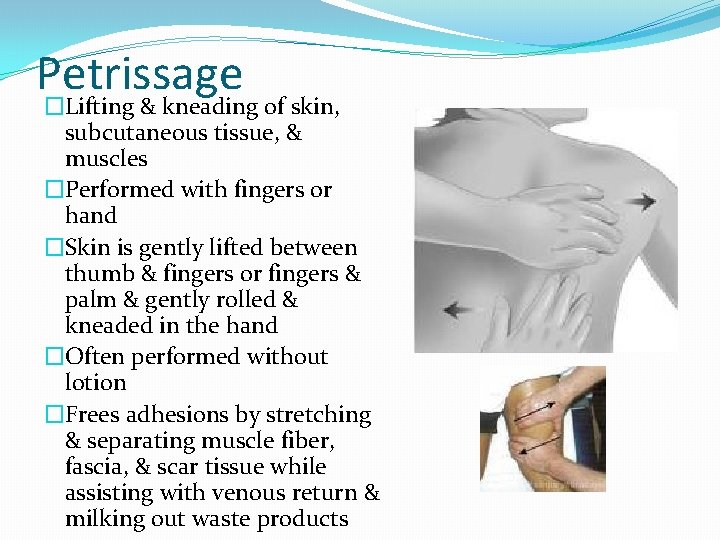 Petrissage �Lifting & kneading of skin, subcutaneous tissue, & muscles �Performed with fingers or