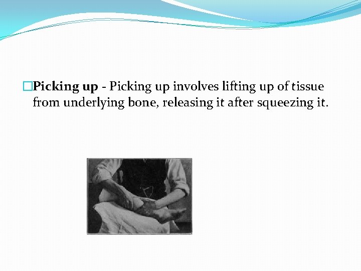 �Picking up - Picking up involves lifting up of tissue from underlying bone, releasing