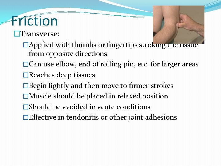 Friction �Transverse: �Applied with thumbs or fingertips stroking the tissue from opposite directions �Can