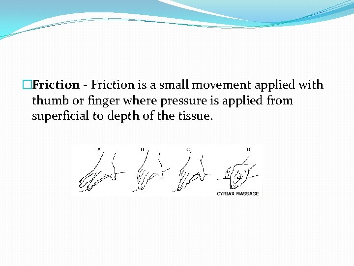 �Friction - Friction is a small movement applied with thumb or finger where pressure