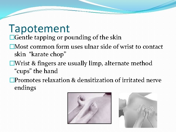 Tapotement �Gentle tapping or pounding of the skin �Most common form uses ulnar side