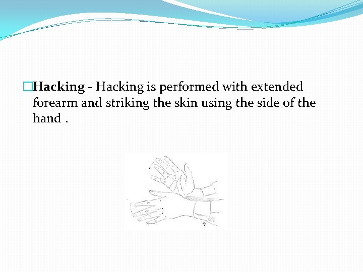 �Hacking - Hacking is performed with extended forearm and striking the skin using the