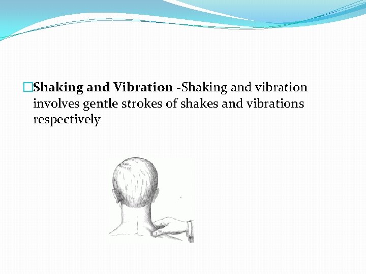 �Shaking and Vibration -Shaking and vibration involves gentle strokes of shakes and vibrations respectively
