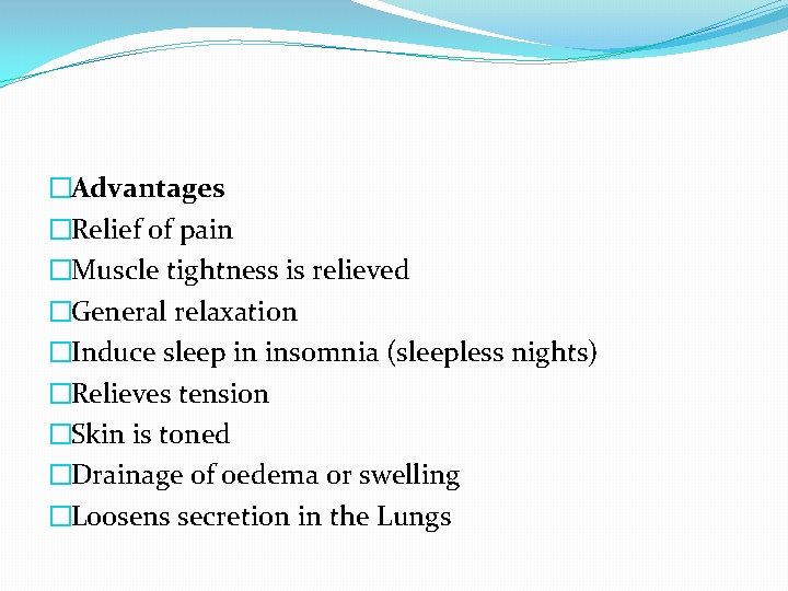 �Advantages �Relief of pain �Muscle tightness is relieved �General relaxation �Induce sleep in insomnia