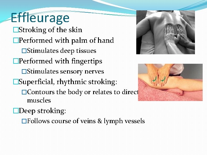 Effleurage �Stroking of the skin �Performed with palm of hand �Stimulates deep tissues �Performed