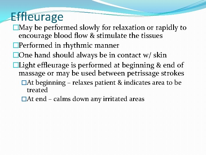 Effleurage �May be performed slowly for relaxation or rapidly to encourage blood flow &