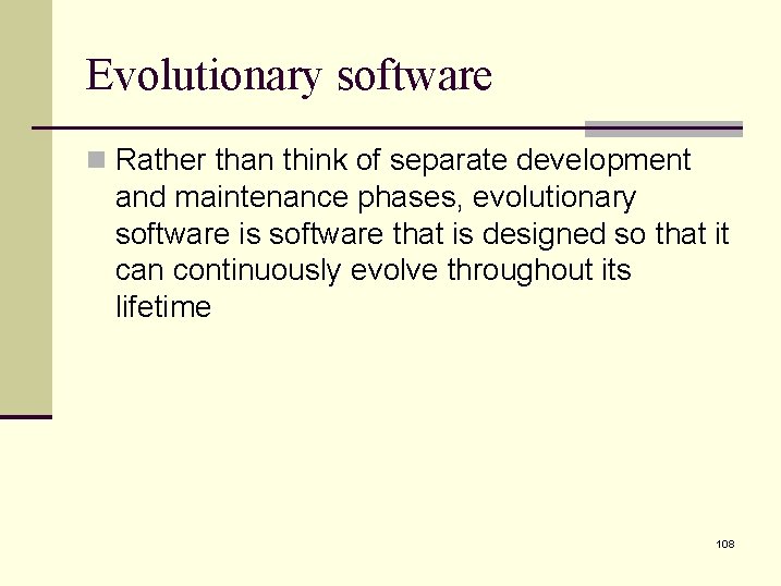 Evolutionary software n Rather than think of separate development and maintenance phases, evolutionary software