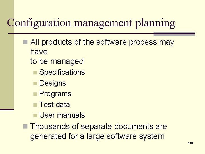 Configuration management planning n All products of the software process may have to be