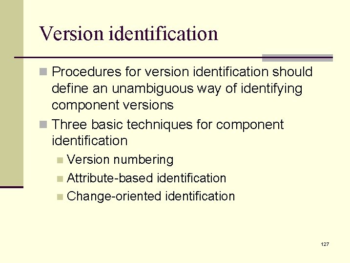 Version identification n Procedures for version identification should define an unambiguous way of identifying