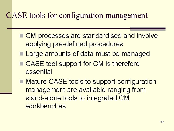 CASE tools for configuration management n CM processes are standardised and involve applying pre-defined