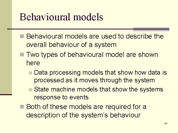 Behavioural models n Behavioural models are used to describe the overall behaviour of a