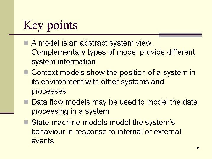 Key points n A model is an abstract system view. Complementary types of model