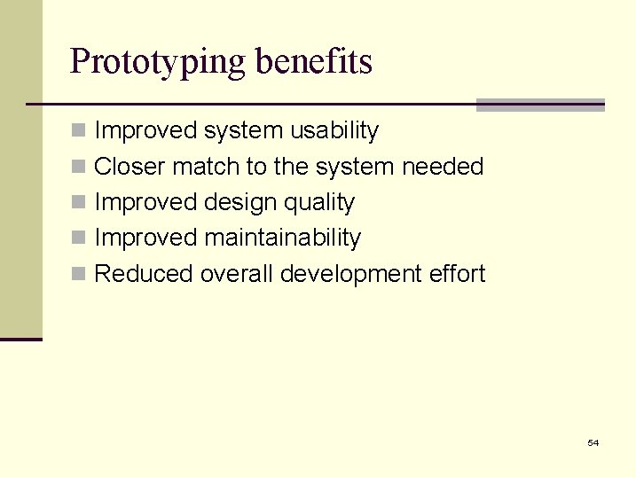 Prototyping benefits n Improved system usability n Closer match to the system needed n