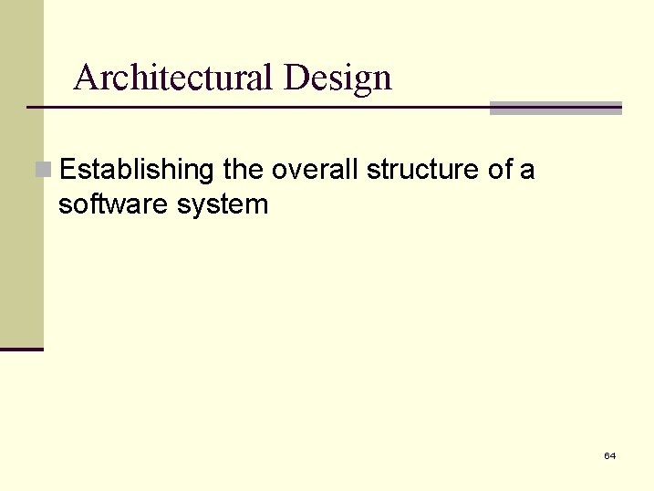 Architectural Design n Establishing the overall structure of a software system 64 