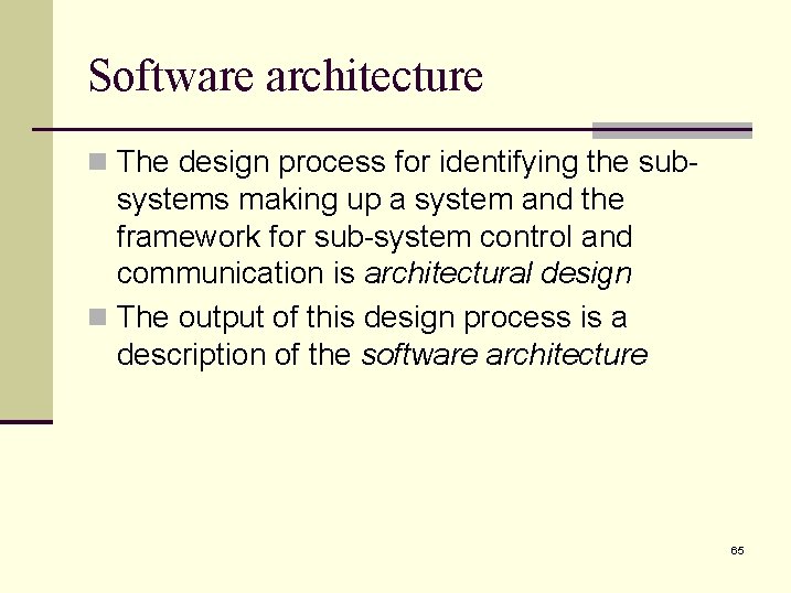 Software architecture n The design process for identifying the sub- systems making up a