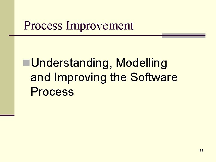 Process Improvement n. Understanding, Modelling and Improving the Software Process 88 