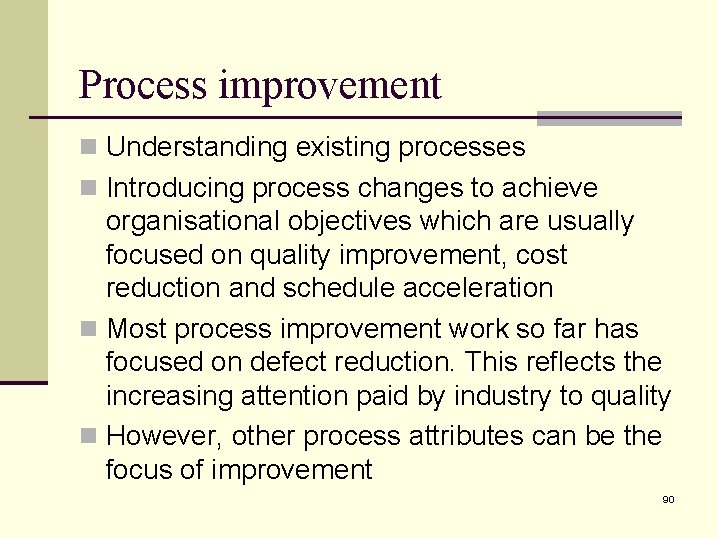 Process improvement n Understanding existing processes n Introducing process changes to achieve organisational objectives