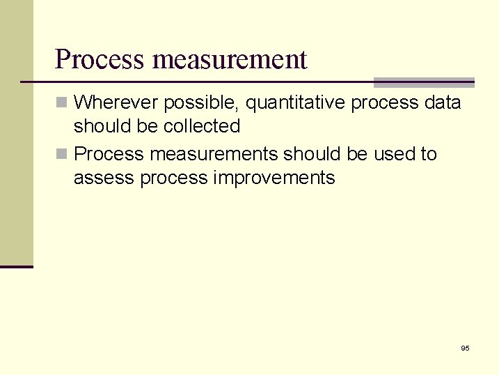 Process measurement n Wherever possible, quantitative process data should be collected n Process measurements