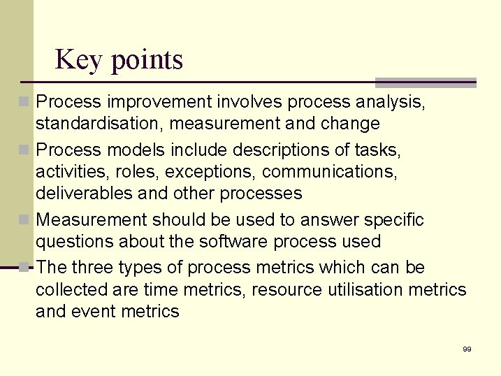 Key points n Process improvement involves process analysis, standardisation, measurement and change n Process