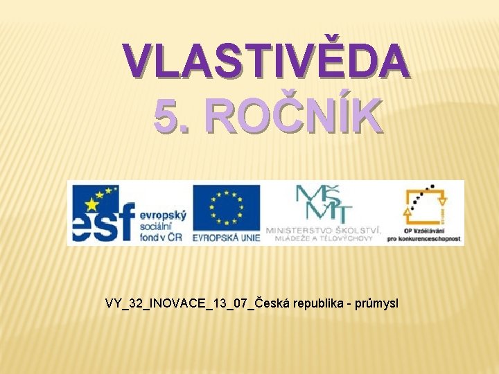 VLASTIVĚDA 5. ROČNÍK VY_32_INOVACE_13_07_Česká republika - průmysl 