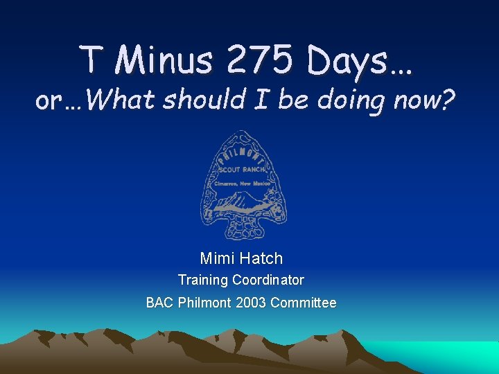 T Minus 275 Days… or…What should I be doing now? Mimi Hatch Training Coordinator