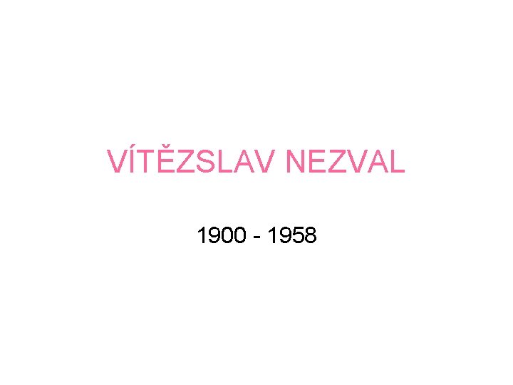 VÍTĚZSLAV NEZVAL 1900 - 1958 