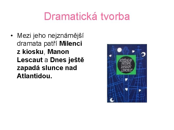 Dramatická tvorba • Mezi jeho nejznámější dramata patří Milenci z kiosku, Manon Lescaut a