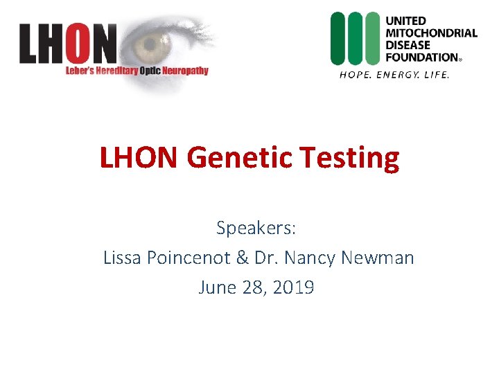 LHON Genetic Testing Speakers: Lissa Poincenot & Dr. Nancy Newman June 28, 2019 