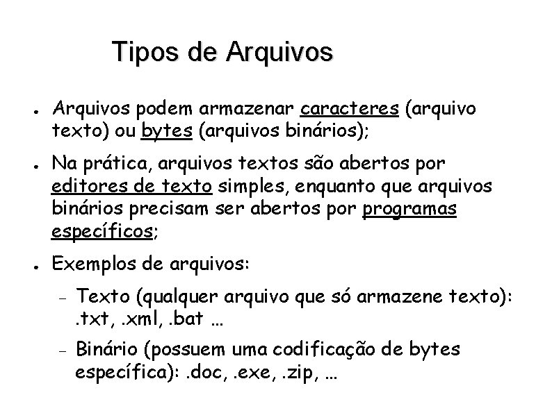 Tipos de Arquivos ● ● ● Arquivos podem armazenar caracteres (arquivo texto) ou bytes