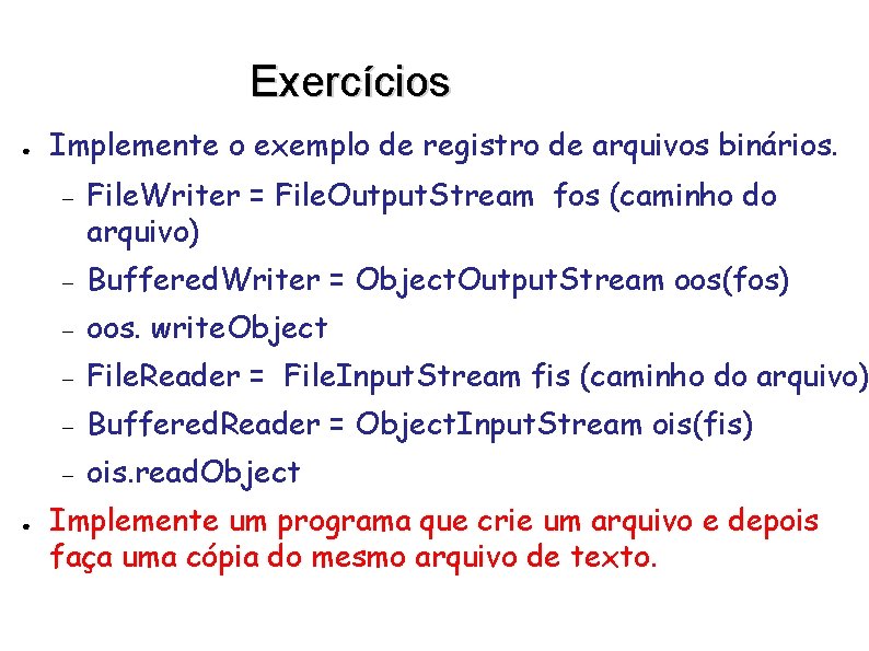 Exercícios ● ● Implemente o exemplo de registro de arquivos binários. File. Writer =