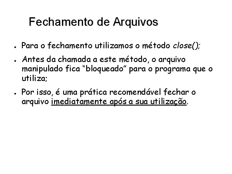 Fechamento de Arquivos ● ● ● Para o fechamento utilizamos o método close(); Antes