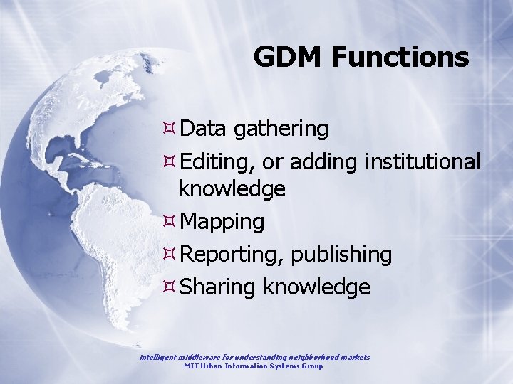 GDM Functions Data gathering Editing, or adding institutional knowledge Mapping Reporting, publishing Sharing knowledge