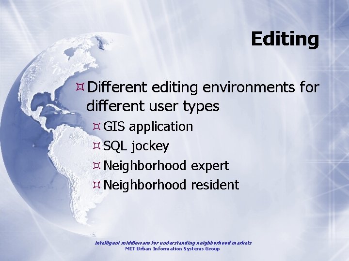 Editing Different editing environments for different user types GIS application SQL jockey Neighborhood expert