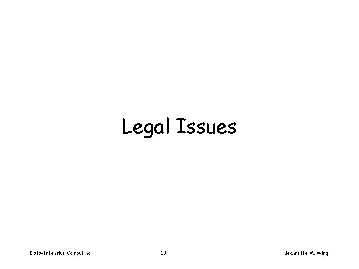 Legal Issues Data-Intensive Computing 10 Jeannette M. Wing 