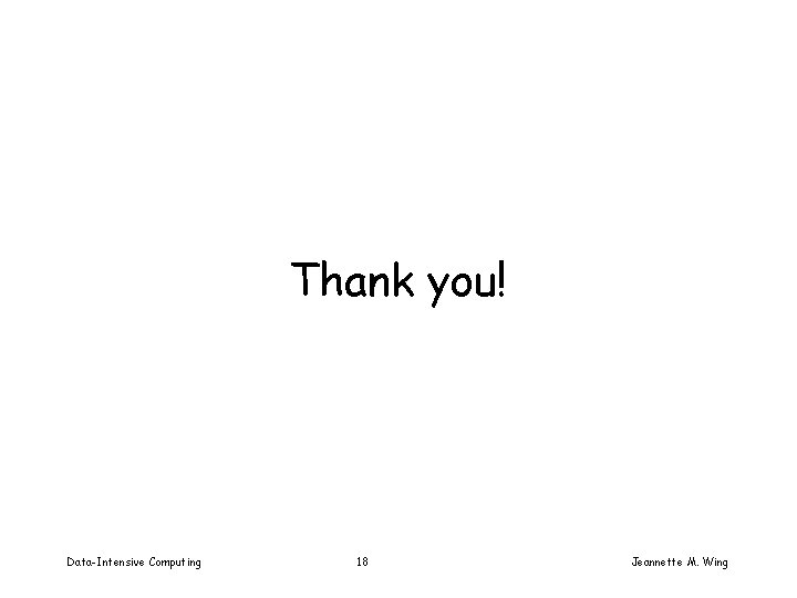 Thank you! Data-Intensive Computing 18 Jeannette M. Wing 