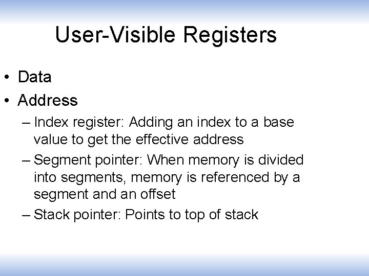 User-Visible Registers • Data • Address – Index register: Adding an index to a