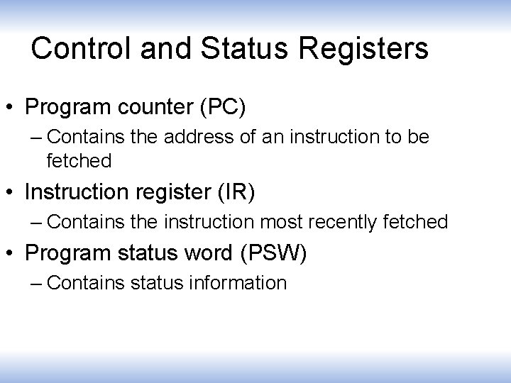 Control and Status Registers • Program counter (PC) – Contains the address of an