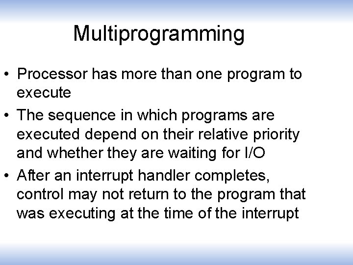 Multiprogramming • Processor has more than one program to execute • The sequence in