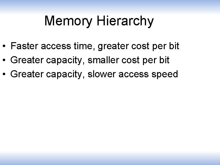 Memory Hierarchy • Faster access time, greater cost per bit • Greater capacity, smaller