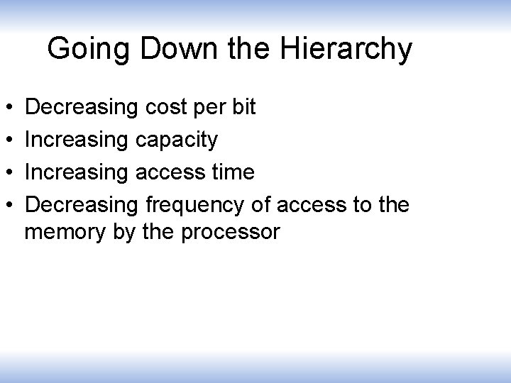 Going Down the Hierarchy • • Decreasing cost per bit Increasing capacity Increasing access