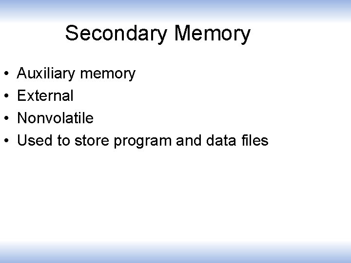 Secondary Memory • • Auxiliary memory External Nonvolatile Used to store program and data