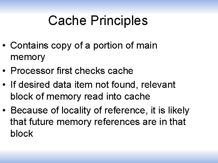 Cache Principles • Contains copy of a portion of main memory • Processor first
