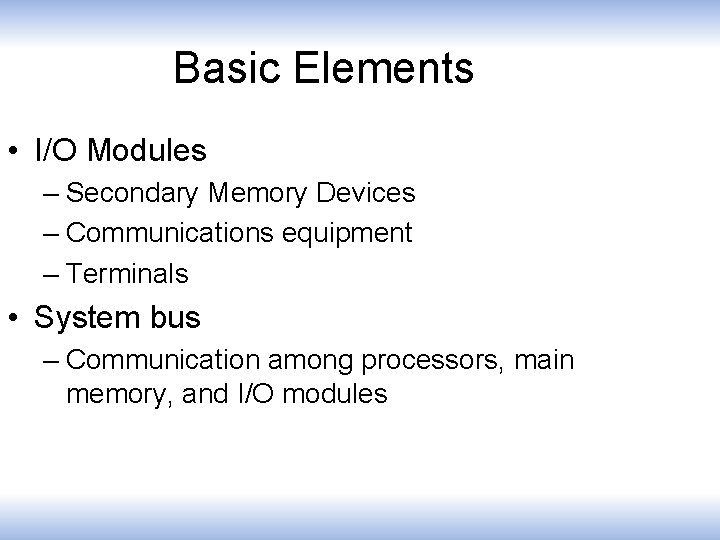 Basic Elements • I/O Modules – Secondary Memory Devices – Communications equipment – Terminals