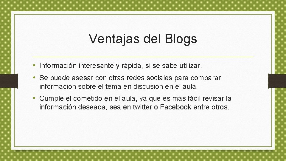 Ventajas del Blogs • Información interesante y rápida, si se sabe utilizar. • Se