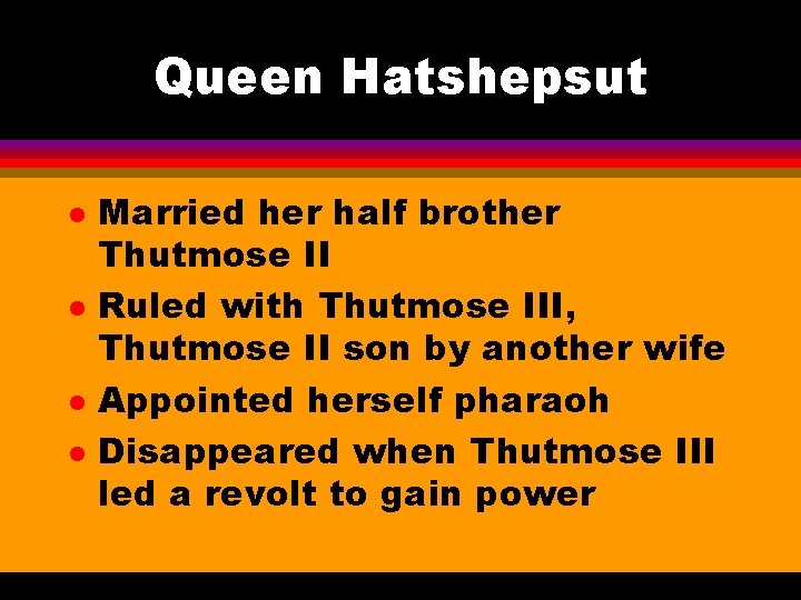 Queen Hatshepsut l l Married her half brother Thutmose II Ruled with Thutmose III,