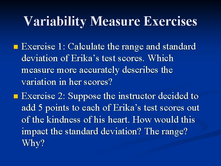 Variability Measure Exercises Exercise 1: Calculate the range and standard deviation of Erika’s test Variability Measure Exercises Exercise 1: Calculate the range and standard deviation of Erika’s test