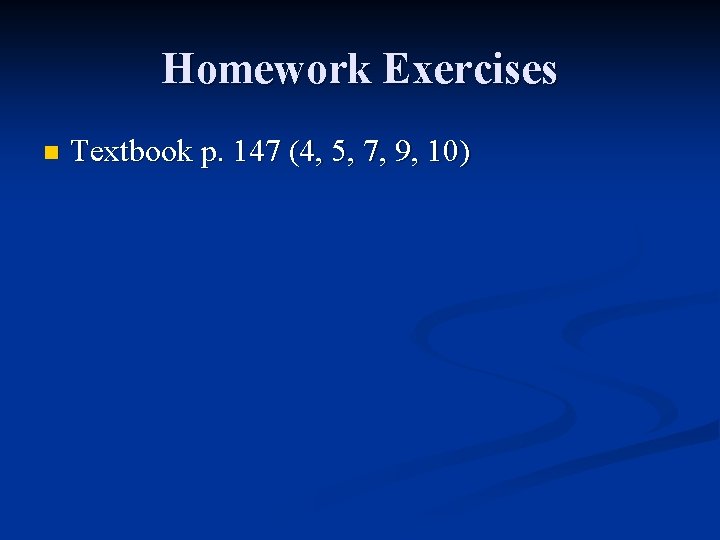Homework Exercises n Textbook p. 147 (4, 5, 7, 9, 10) Homework Exercises n Textbook p. 147 (4, 5, 7, 9, 10)