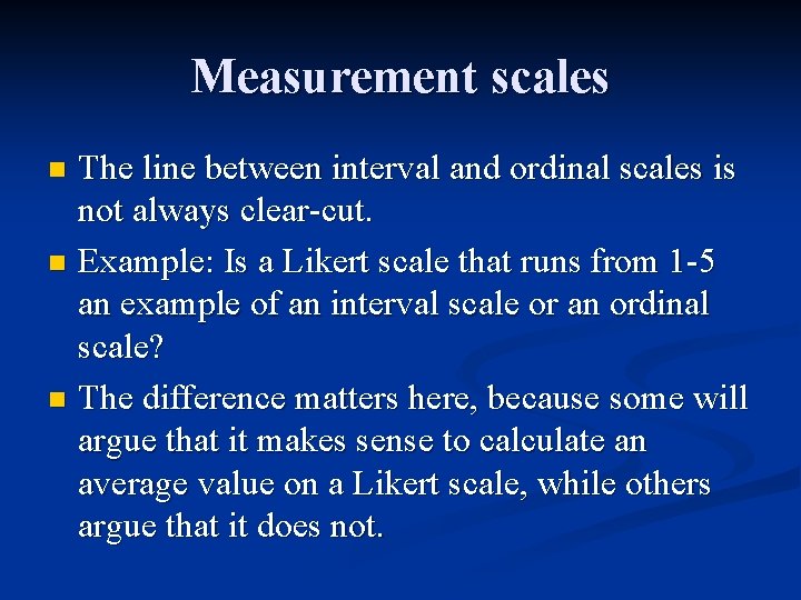 Measurement scales The line between interval and ordinal scales is not always clear-cut. n Measurement scales The line between interval and ordinal scales is not always clear-cut. n
